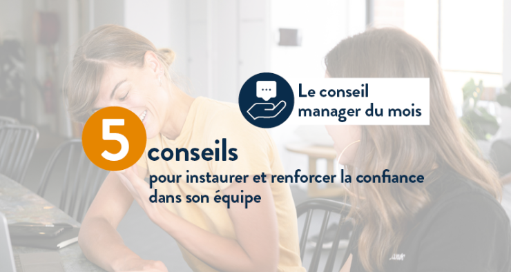 5 conseils pour instaurer et renforcer la confiance dans son équipe.